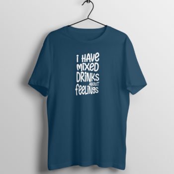 I have mixed drinks about feelings T-Shirt