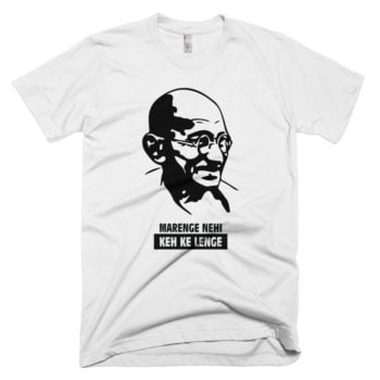 Marenge Nehi, Keh Ke Lenge - Gandhi T-Shirt