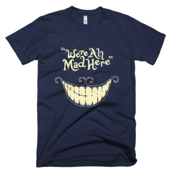 We're All Mad Here T-Shirt