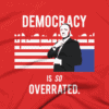 Democracy Is So Overrated T-Shirt 1